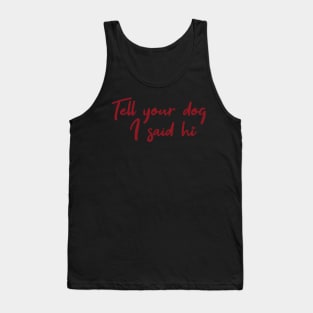 Tell Your Dog i say Hi Tank Top